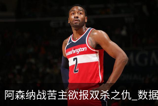 阿森纳战苦主欲报双杀之仇 数据力挺2-1小胜